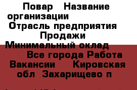 Повар › Название организации ­ Burger King › Отрасль предприятия ­ Продажи › Минимальный оклад ­ 25 000 - Все города Работа » Вакансии   . Кировская обл.,Захарищево п.